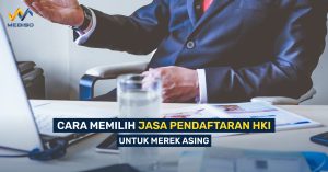 Cara Memilih Jasa Pendaftaran HKI untuk Merek Asing