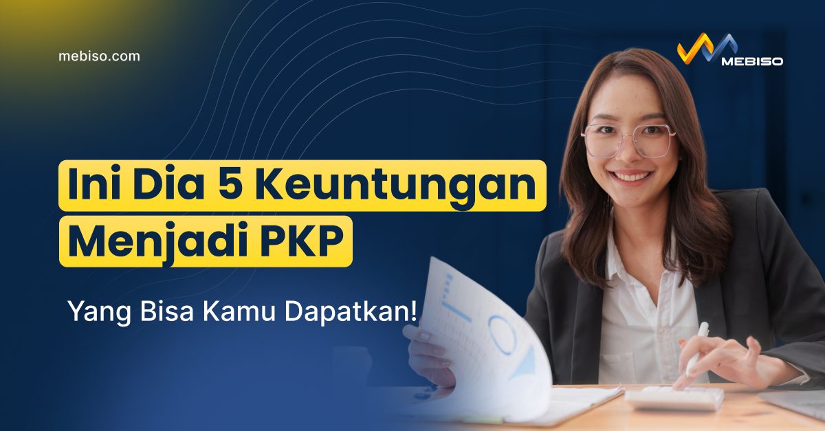 Ini Dia 5 Keuntungan Menjadi PKP Yang Bisa Kamu Dapatkan!