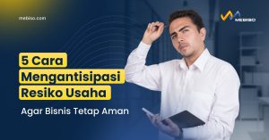 Cara Mengantisipasi Resiko Usaha Agar Bisnis Tetap Aman