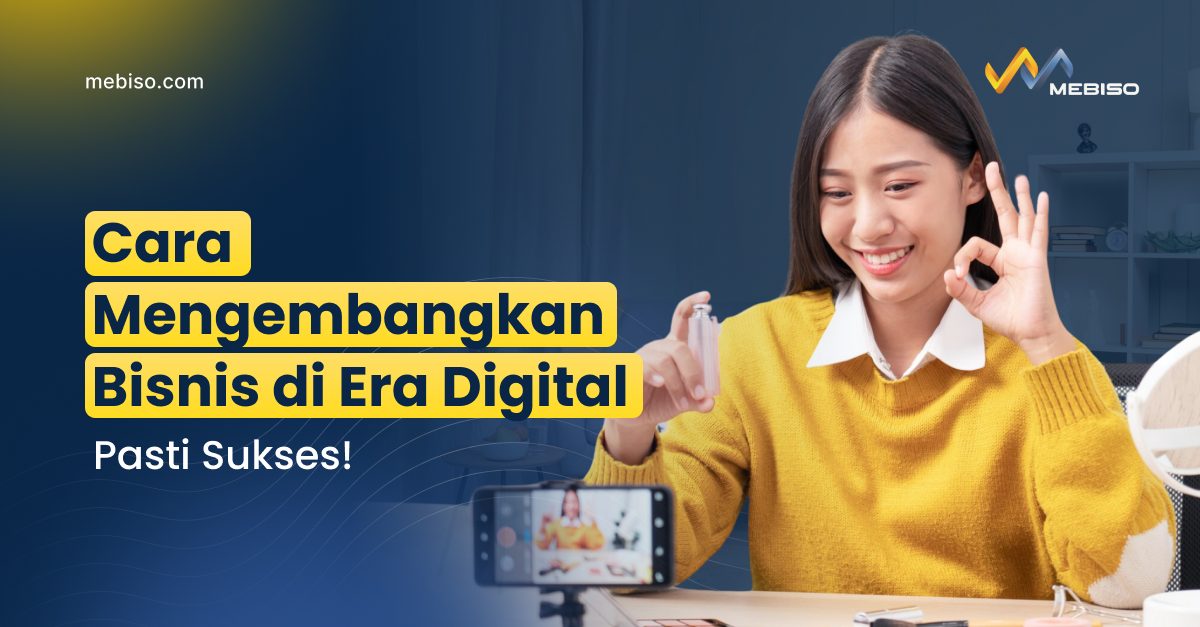 Cara Mengembangkan Bisnis di Era Digital Supaya Sukses