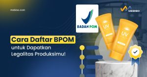 Cara Daftar BPOM untuk Dapatkan Legalitas Produksimu!