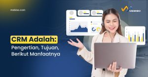 CRM Adalah: Pengertian, Tujuan, Berikut Manfaatnya