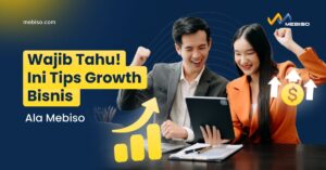 Wajib Tahu! Ini Tips Growth Bisnis Ala Mebiso