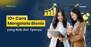 Cara Mengelola Bisnis yang Baik dan Tipsnya