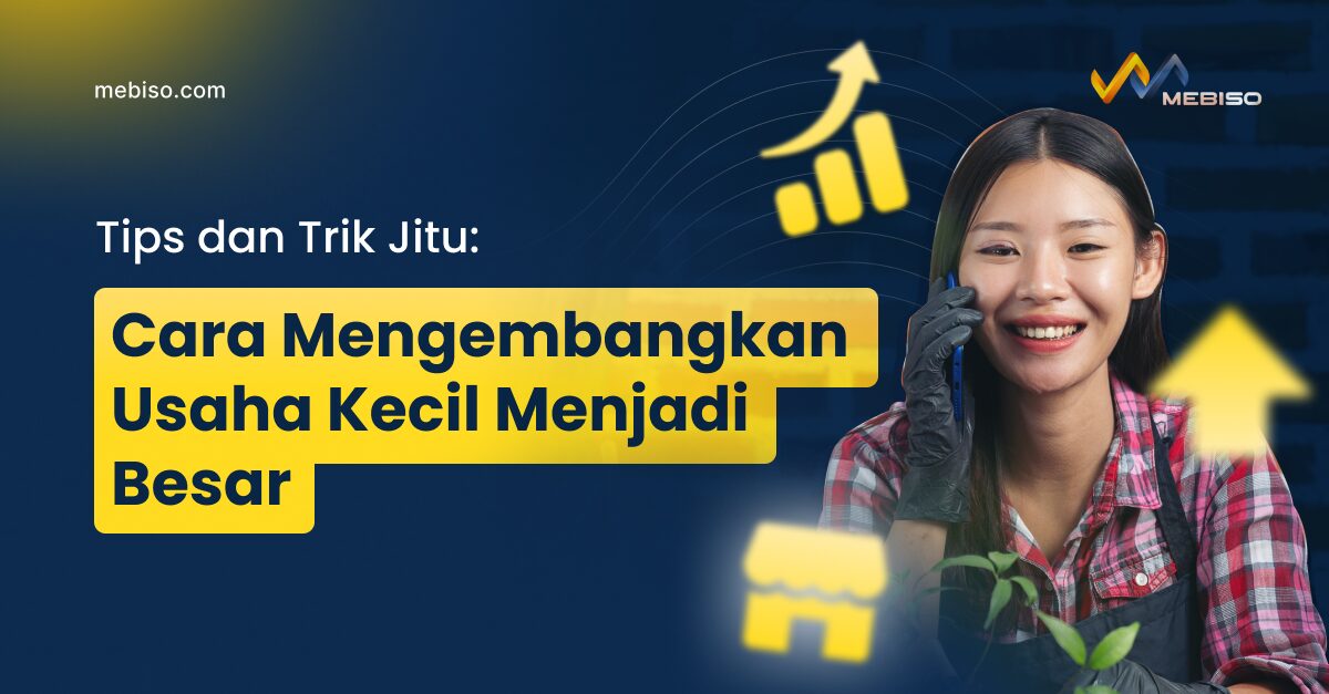 Cara Mengembangkan Usaha Kecil Menjadi Besar dan Contohnya