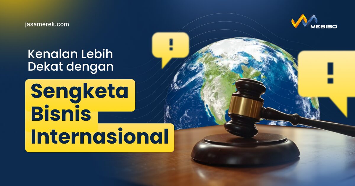 Sengketa Bisnis Internasional: Contoh dan Penyelesainnya
